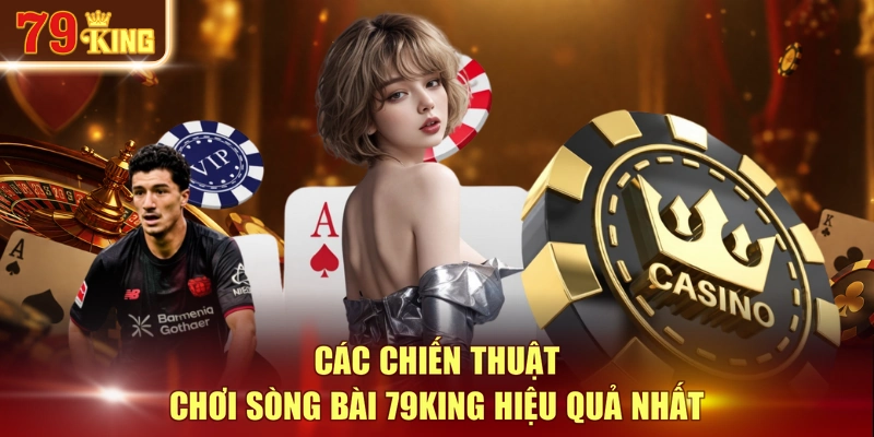 Các chiến thuật chơi sòng bài 79KING hiệu quả nhất