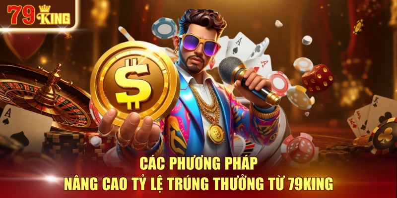 Các phương pháp nâng cao tỷ lệ trúng thưởng từ 79KING