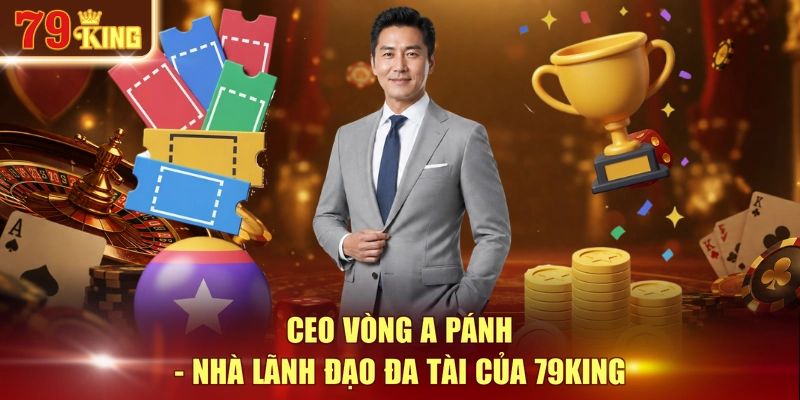 CEO Vòng A Pánh - Nhà lãnh đạo đa tài của 79KING