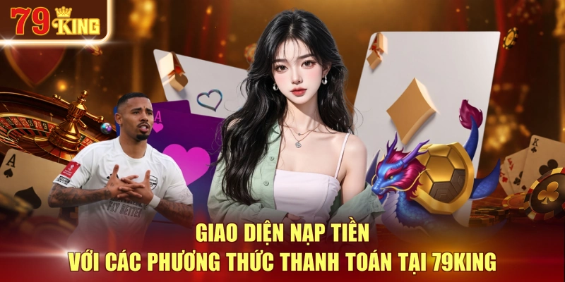 Giao diện nạp tiền với các phương thức thanh toán tại 79KING