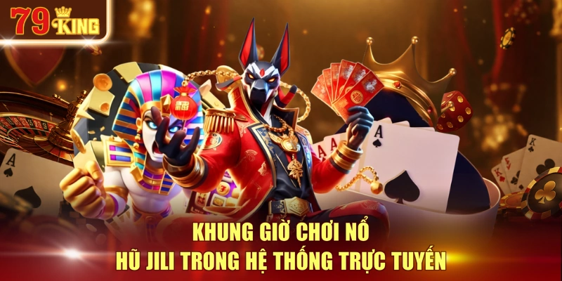 Khung giờ chơi nổ hũ Jili trong hệ thống trực tuyến