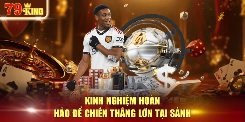 Kinh nghiệm hoàn hảo để chiến thắng lớn tại sảnh