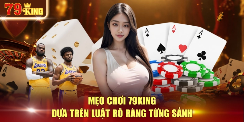 Mẹo chơi 79KING dựa trên luật rõ ràng từng sảnh