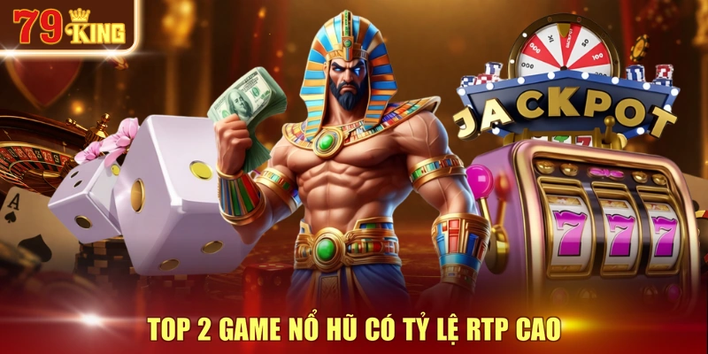 Top 2 game nổ hũ có tỷ lệ RTP cao